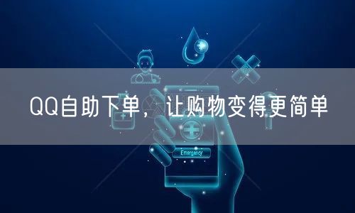 QQ自助下单，让购物变得更简单