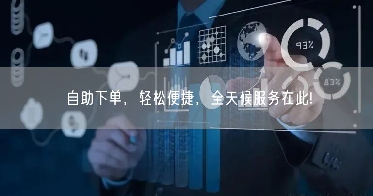 自助下单，轻松便捷，全天候服务在此!