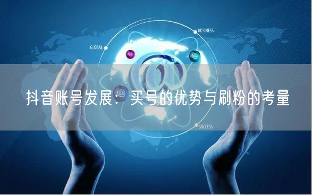 抖音账号发展：买号的优势与刷粉的考量