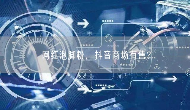 网红泡脚粉，抖音商场有售？