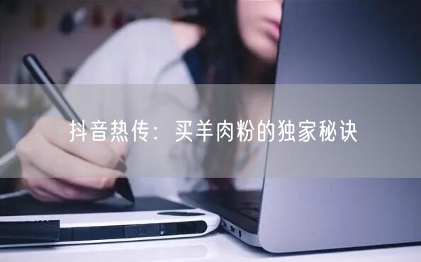 抖音热传：买羊肉粉的独家秘诀