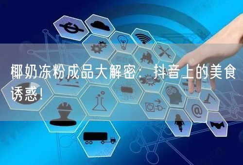 椰奶冻粉成品大解密：抖音上的美食诱惑！