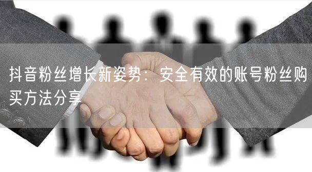 抖音粉丝增长新姿势：安全有效的账号粉丝购买方法分享