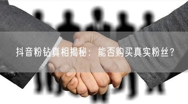 抖音粉钻真相揭秘：能否购买真实粉丝？