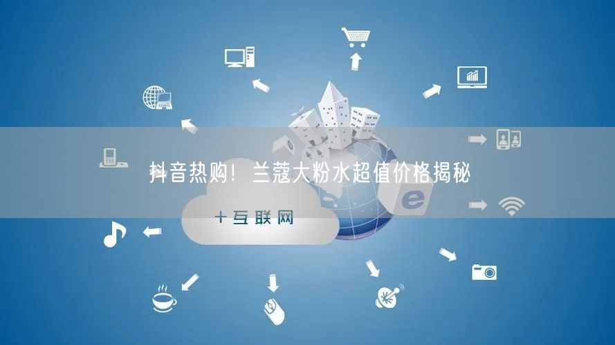 抖音热购！兰蔻大粉水超值价格揭秘