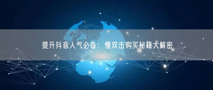 提升抖音人气必备：慢双击购买秘籍大解密