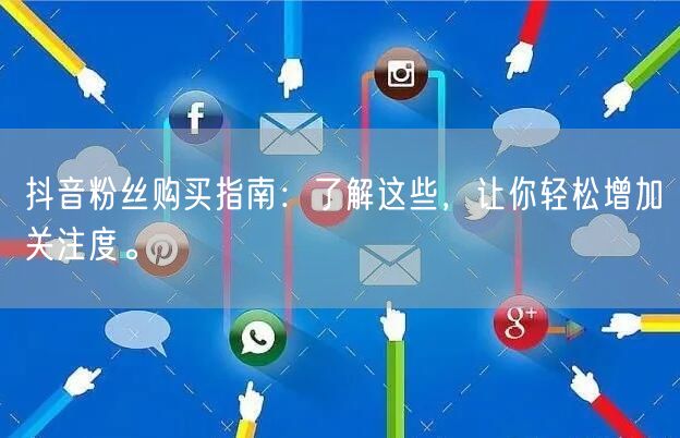 抖音粉丝购买指南：了解这些，让你轻松增加关注度。
