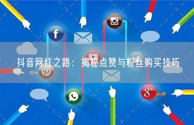 抖音网红之路：揭秘点赞与粉丝购买技巧