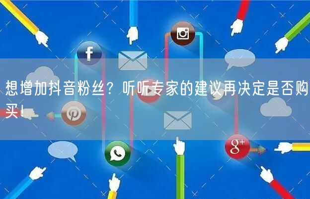 想增加抖音粉丝？听听专家的建议再决定是否购买！