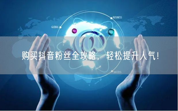 购买抖音粉丝全攻略，轻松提升人气！
