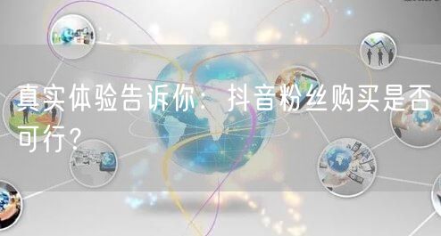 真实体验告诉你：抖音粉丝购买是否可行？