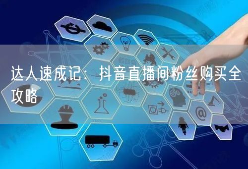 达人速成记：抖音直播间粉丝购买全攻略