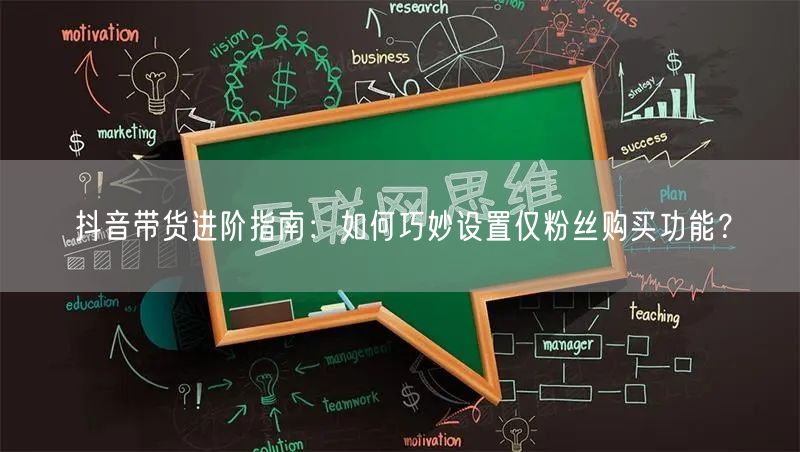 抖音带货进阶指南：如何巧妙设置仅粉丝购买功能？