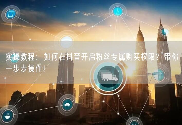 实操教程：如何在抖音开启粉丝专属购买权限？带你一步步操作！