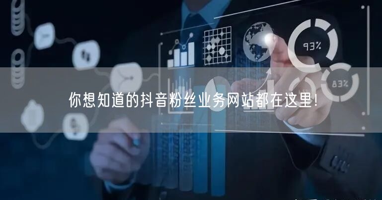 你想知道的抖音粉丝业务网站都在这里！