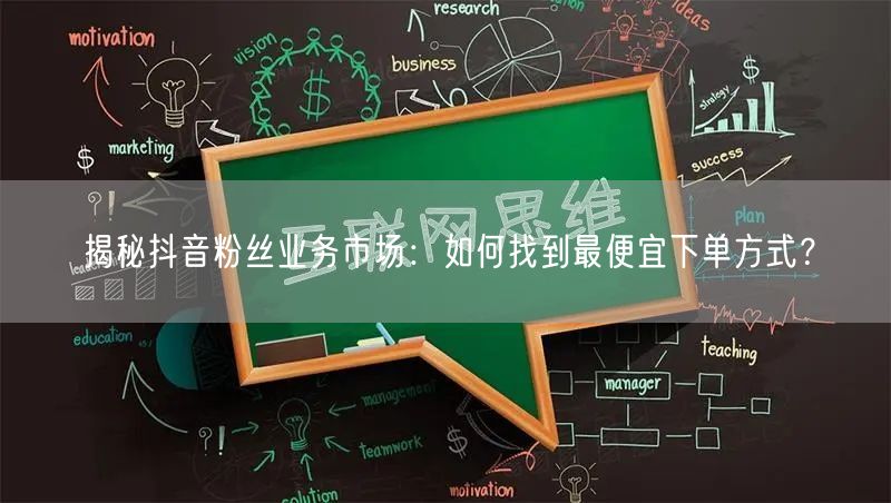 揭秘抖音粉丝业务市场：如何找到最便宜下单方式？