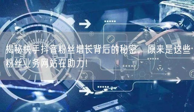 揭秘快手抖音粉丝增长背后的秘密，原来是这些粉丝业务网站在助力！