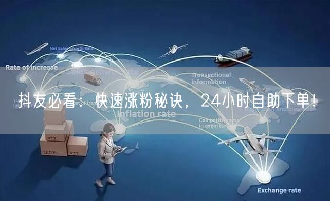 抖友必看：快速涨粉秘诀，24小时自助下单！