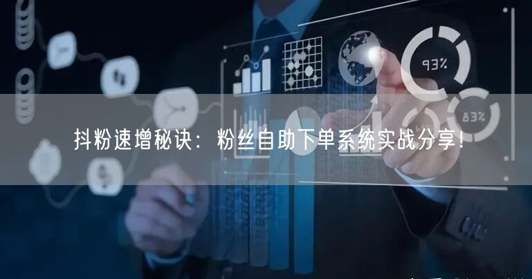 抖粉速增秘诀：粉丝自助下单系统实战分享！