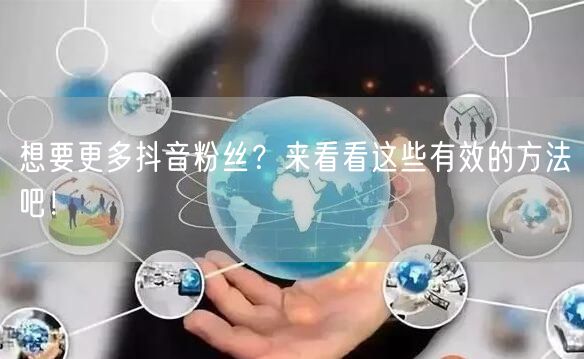 想要更多抖音粉丝？来看看这些有效的方法吧！
