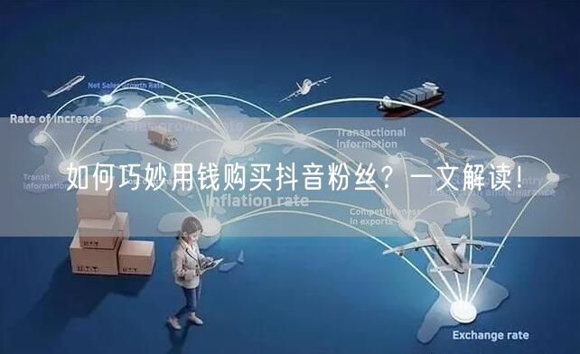 如何巧妙用钱购买抖音粉丝？一文解读！
