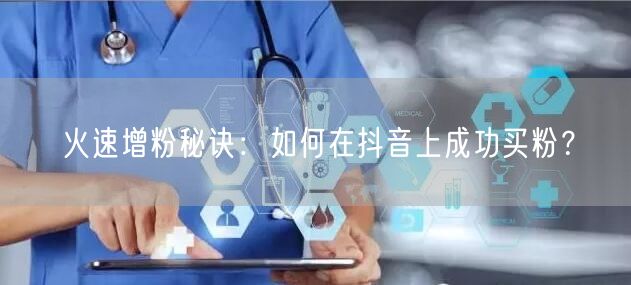 火速增粉秘诀：如何在抖音上成功买粉？