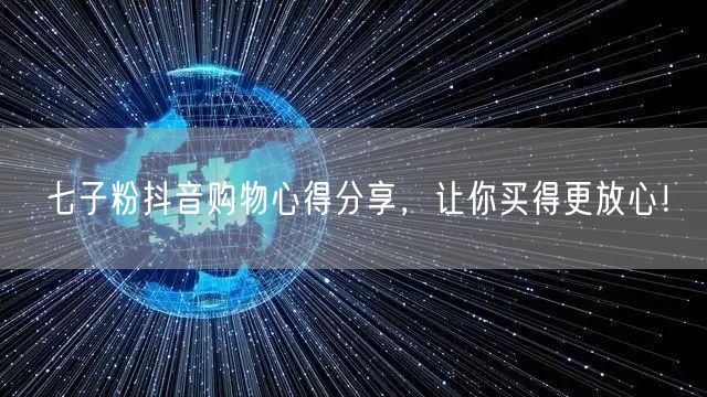 七子粉抖音购物心得分享，让你买得更放心！